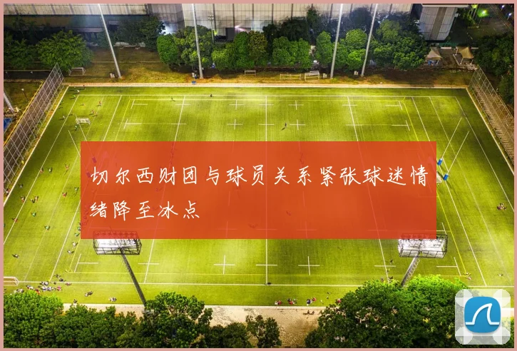 切尔西财团与球员关系紧张球迷情绪降至冰点